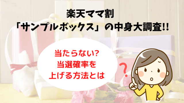 楽天ママ割 サンプルボックス の中身口コミ大調査 当たらない 当選確率を上げる方法とは えみにゃんまねー